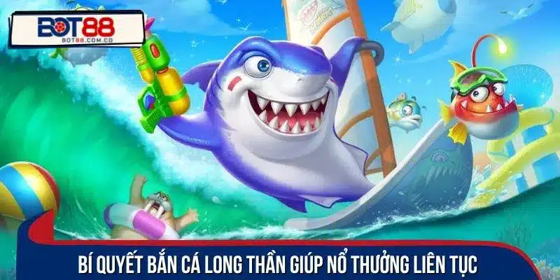 Bí quyết bắn cá Long Thần giúp nổ thưởng liên tục