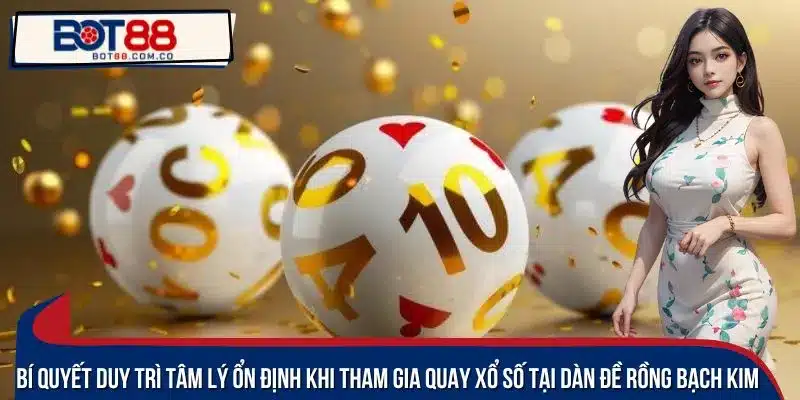 Bí quyết duy trì tâm lý ổn định khi tham gia quay xổ số tại dàn đề Rồng bạch kim 