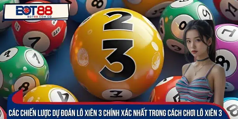 Các chiến lược dự đoán lô xiên 3 chính xác nhất trong cách chơi Lô Xiên 3