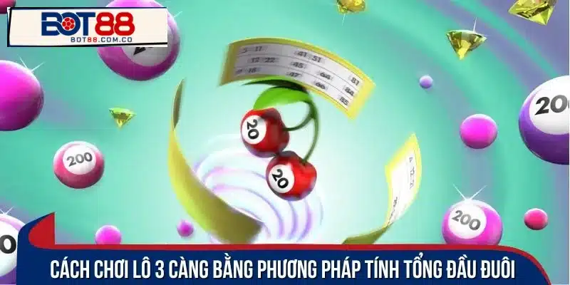 Cách chơi lô 3 càng bằng phương pháp tính tổng đầu đuôi