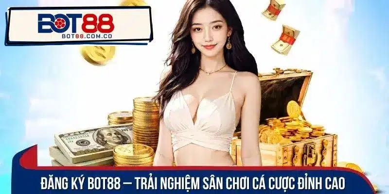 Đăng ký BOT88 trải nghiệm dịch vụ cá cược xanh chín chất lượng