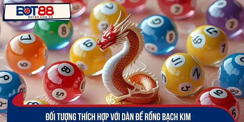 Đối tượng thích hợp với dàn đề Rồng bạch kim