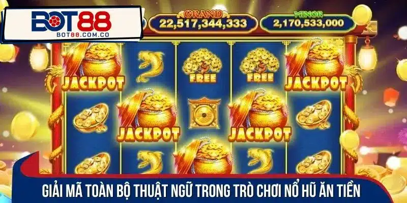 Giải mã toàn bộ thuật ngữ trong trò chơi nổ hũ ăn tiền