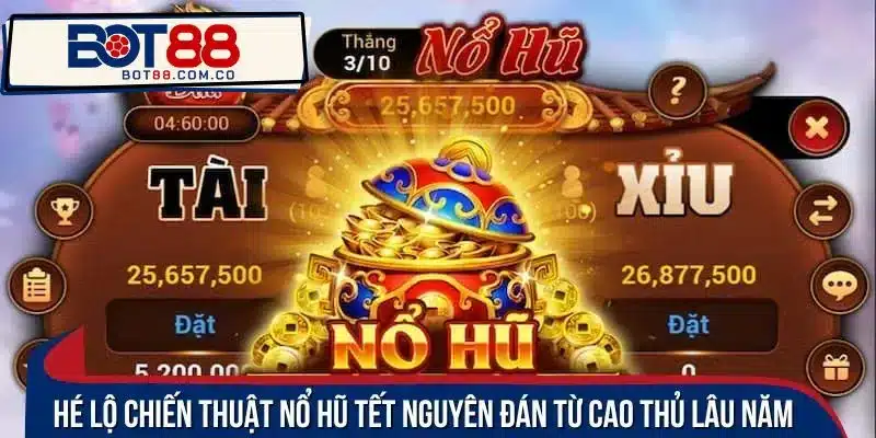 Hé lộ chiến thuật nổ hũ Tết Nguyên Đán từ cao thủ lâu năm 