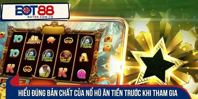 Hiểu đúng bản chất của nổ hũ ăn tiền trước khi tham gia