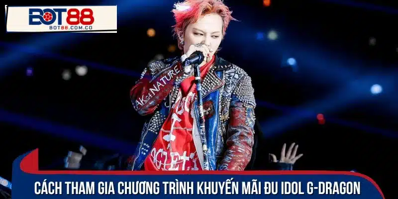 Hướng dẫn cách nhận khuyến mãi đu idol G-Dragon tại nhà cái