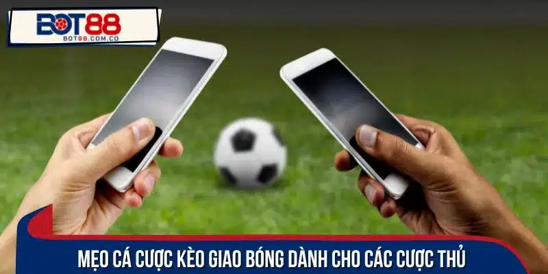 Mẹo cá cược kèo giao bóng dành cho các cược thủ