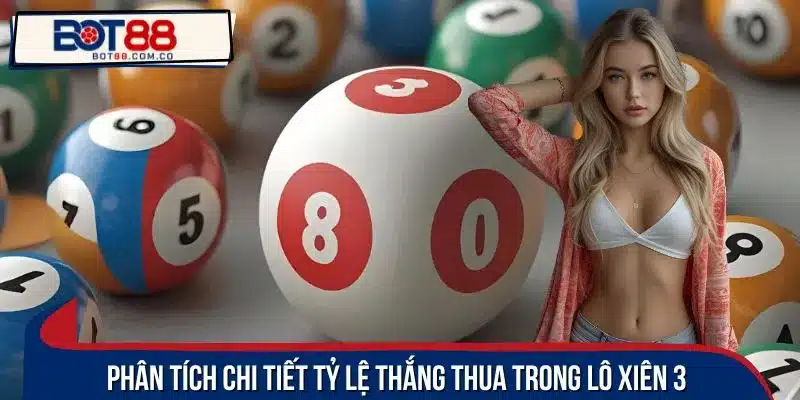Phân tích chi tiết tỷ lệ thắng thua trong cách chơi Lô Xiên 3