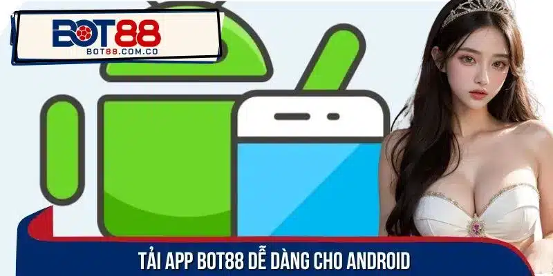 Tải app BOT88 dễ dàng cho điện thoại chạy hệ điều hành Android