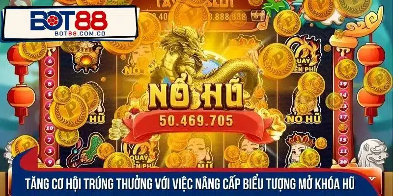 Tăng cơ hội trúng thưởng với việc nâng cấp biểu tượng mở khóa hũ