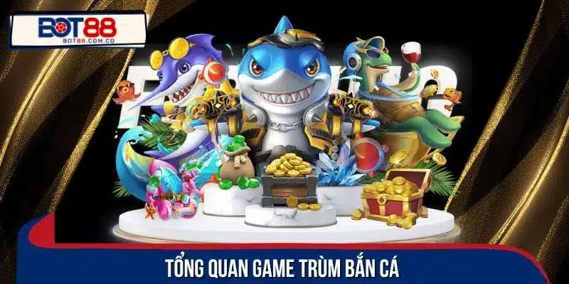 Tổng quan game trùm bắn cá