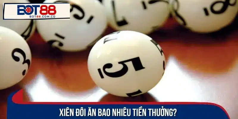 Giải đáp - Xiên đôi ăn bao nhiêu tiền thưởng?